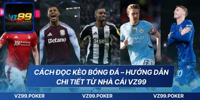 Cách Đọc Kèo Bóng Đá – Hướng Dẫn Chi Tiết Từ Nhà Cái VZ99