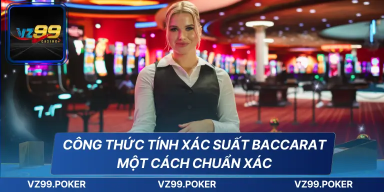 Công Thức Tính Xác Suất Baccarat Một Cách Chuẩn Xác