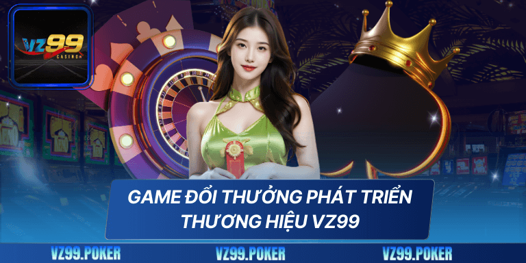 Game đổi thưởng phát triển thương hiệu VZ99