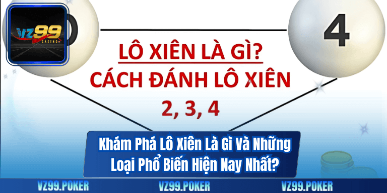 Khám Phá Lô Xiên Là Gì Và Những Loại Phổ Biến Hiện Nay Nhất?