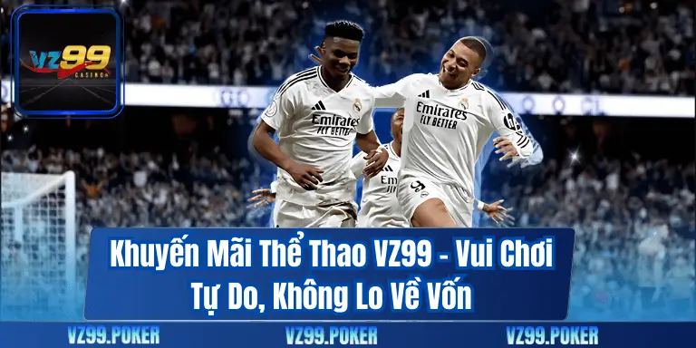 Khuyến Mãi Thể Thao VZ99 Vui Chơi Tự Do, Không Lo Về Vốn