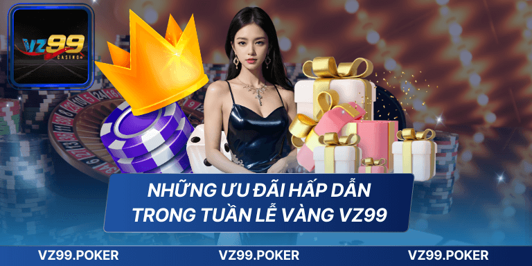 Những ưu đãi hấp dẫn trong tuần lễ vàng VZ99