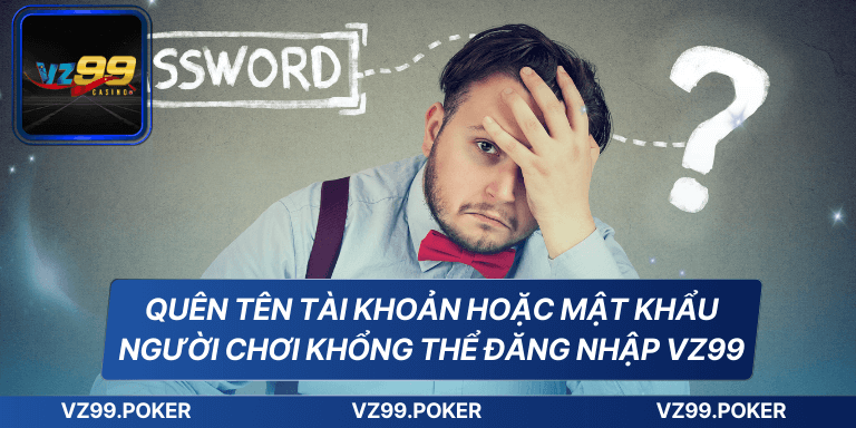 Quên tên tài khoản hoặc mật khẩu người chơi khổng thể đăng nhập VZ99