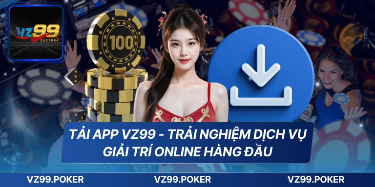 Tải App VZ99 - Trải Nghiệm Dịch Vụ Giải Trí Online Hàng Đầu