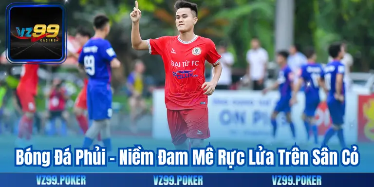 Bóng Đá Phủi – Niềm Đam Mê Rực Lửa Trên Sân Cỏ