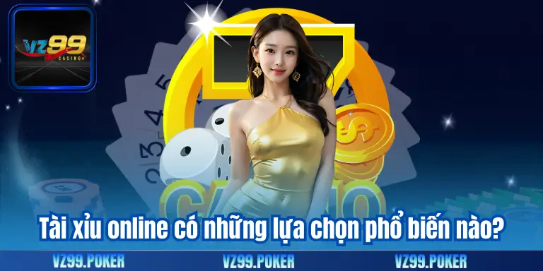 Tài xỉu online có những lựa chọn phổ biến nào?