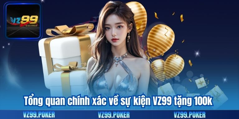 Tổng quan chính xác về sự kiện VZ99 tặng 100k