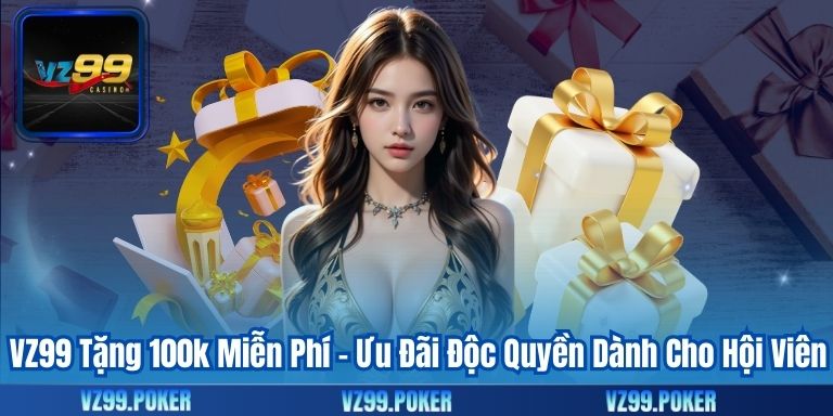 VZ99 Tặng 100k Miễn Phí – Ưu Đãi Độc Quyền Dành Cho Hội Viên