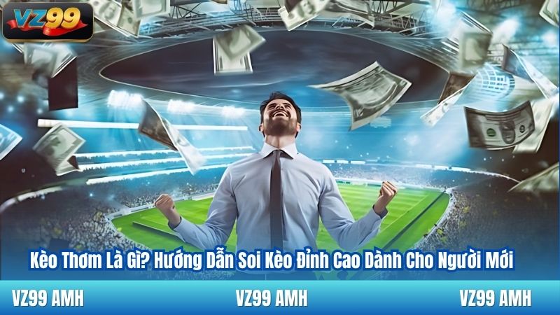 Kèo Thơm Là Gì? Hướng Dẫn Soi Kèo Đỉnh Cao Dành Cho Người Mới