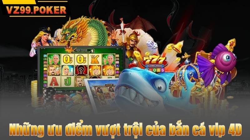 Bắn Cá Vip 4D – Đại Dương Săn Thưởng Đỉnh Cao 7 Những ưu điểm vượt trội của bắn cá vip 4D